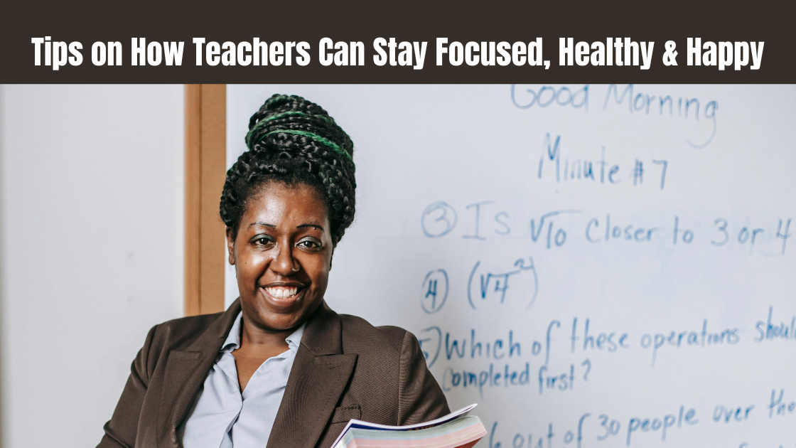 Tips on How Teachers Can Stay Focused, Healthy & Happy
