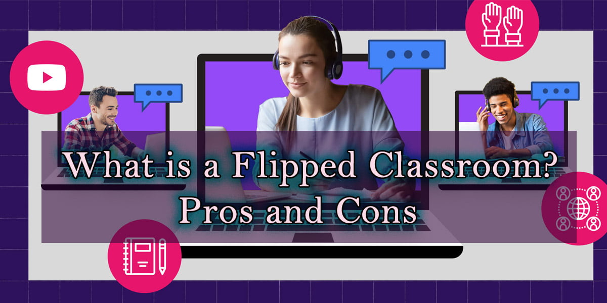 What are Flipped Classrooms? Pros and Cons