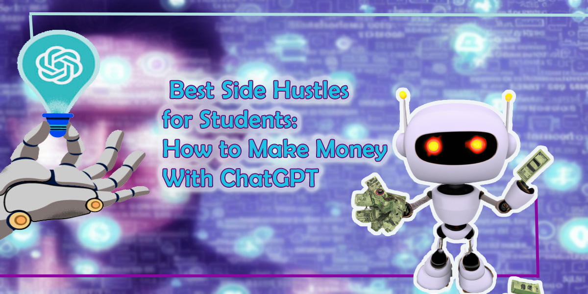 Best Side Hustles for Students: How to Make Money with ChatGPT