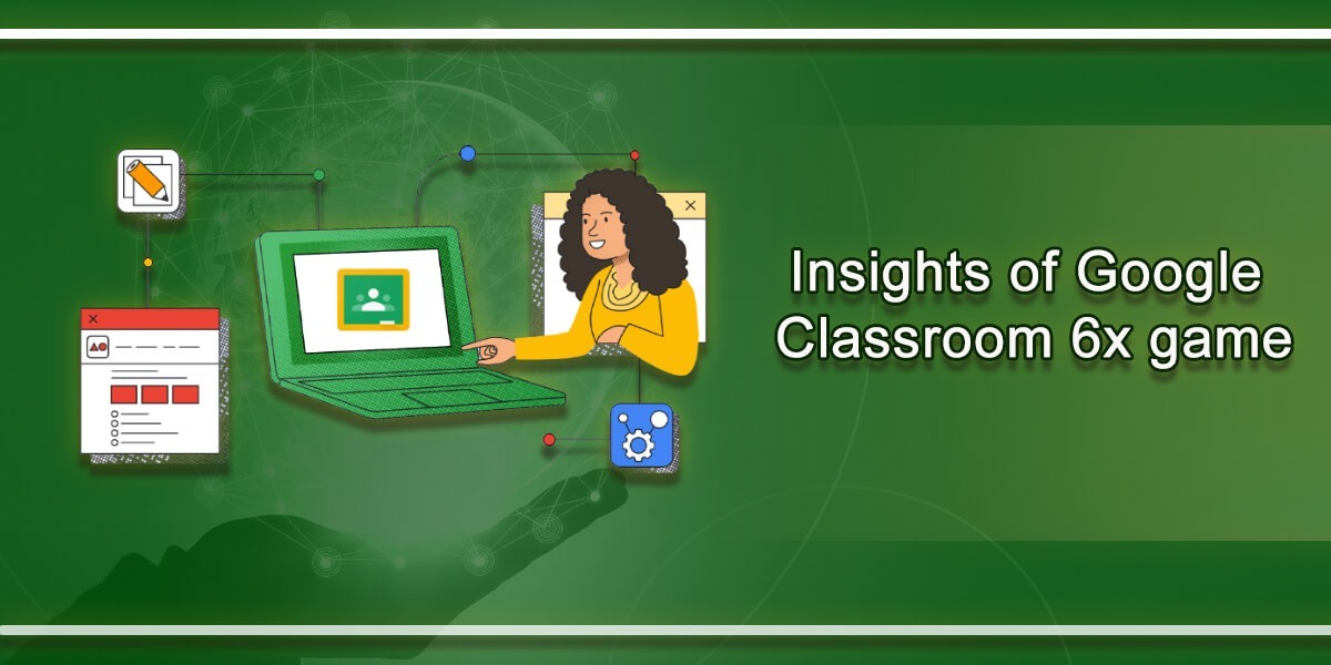 Insights of Google Classroom 6x game