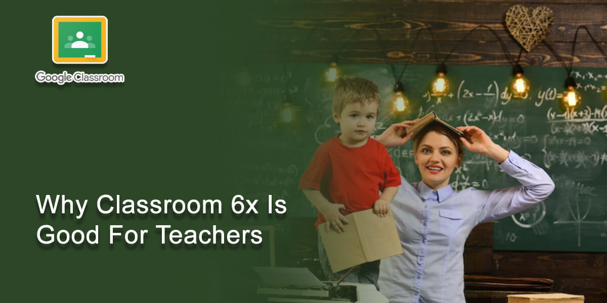 Insights of Google Classroom 6x game 3 Why Classroom 6x Is Good For Teachers