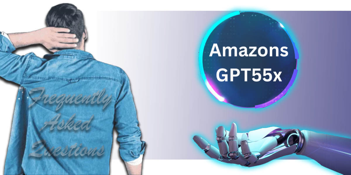 Amazons GPT55x – All FAQ’s And a Detailed Explanation 5 Amazons GPT55x