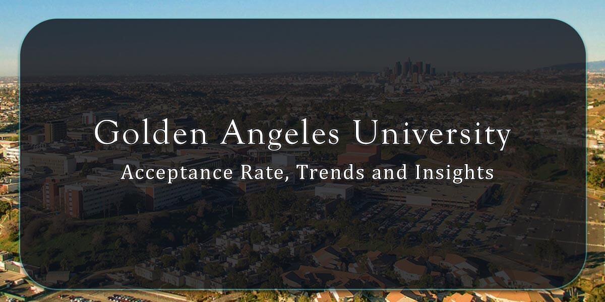 Golden Angeles University Acceptance Rate, Trends and Insights